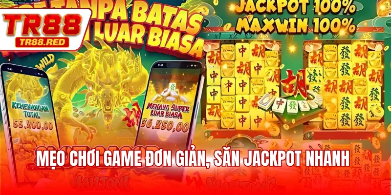 Mẹo chơi game đơn giản, săn jackpot nhanh